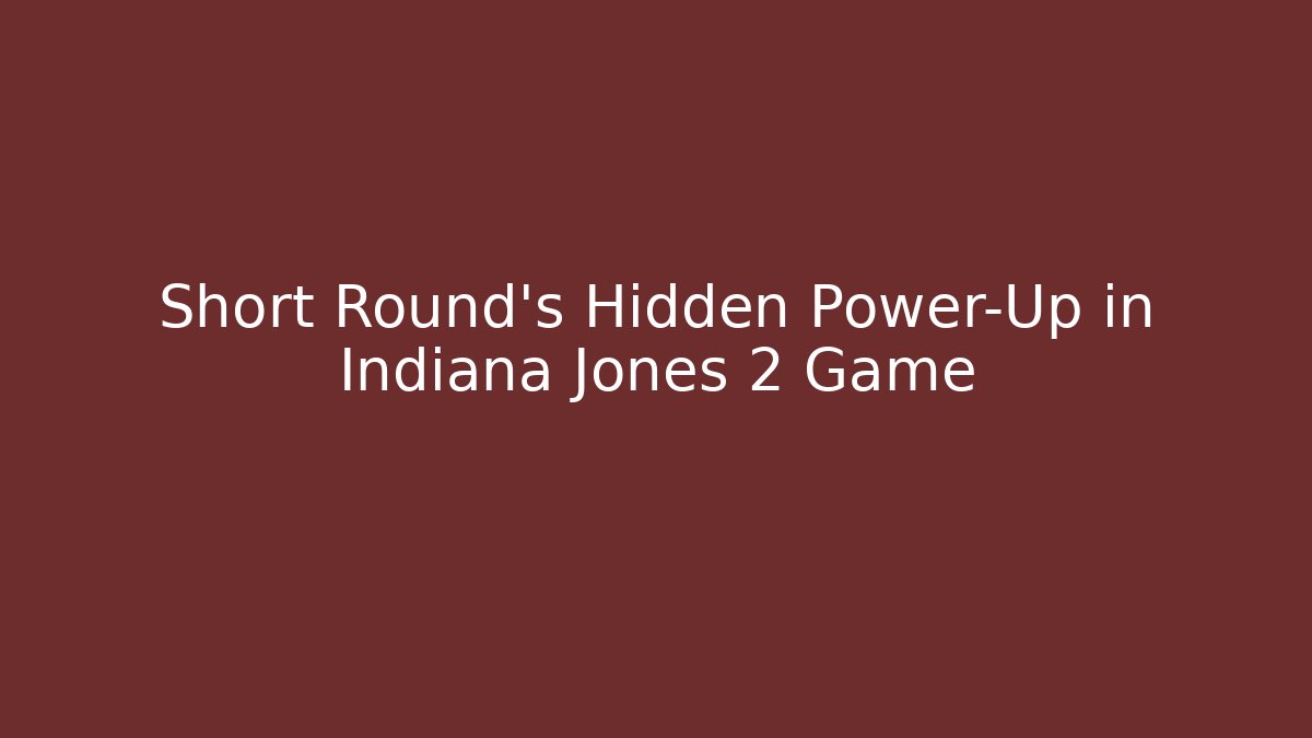 Short Round’s Hidden Power-Up in Indiana Jones 2 Game