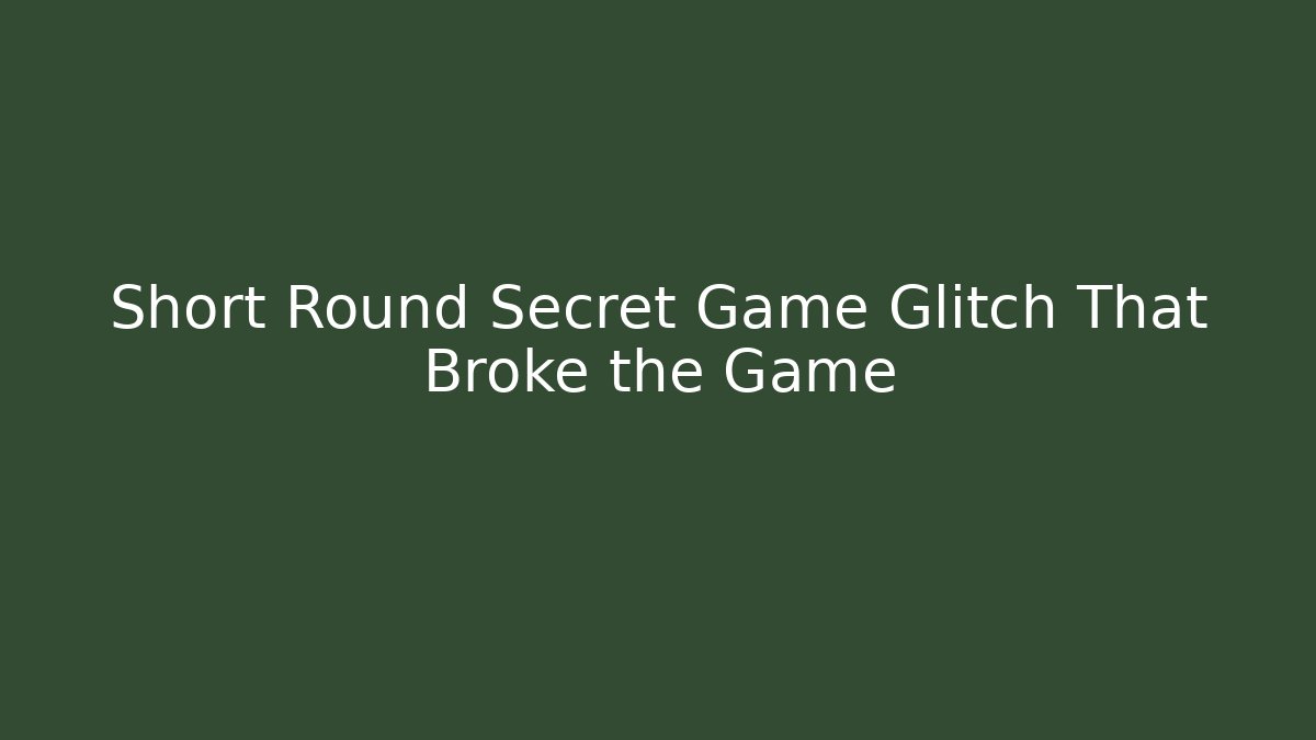 Short Round Secret Game Glitch That Broke the Game