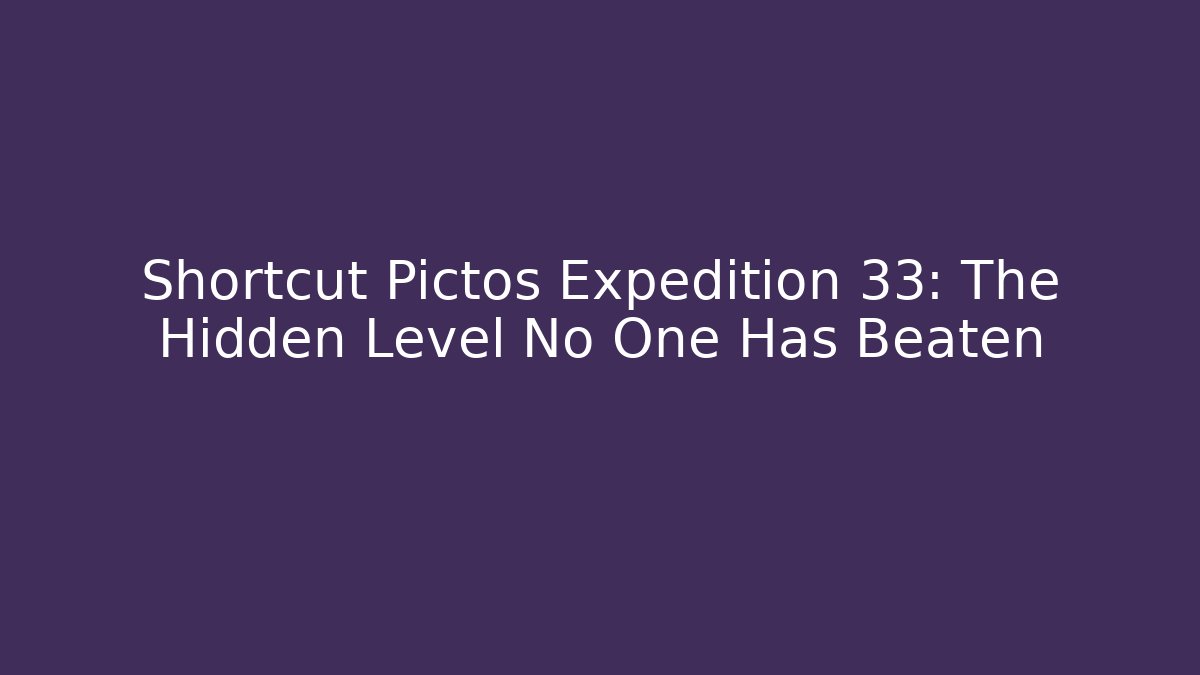 Shortcut Pictos Expedition 33: The Hidden Level No One Has Beaten