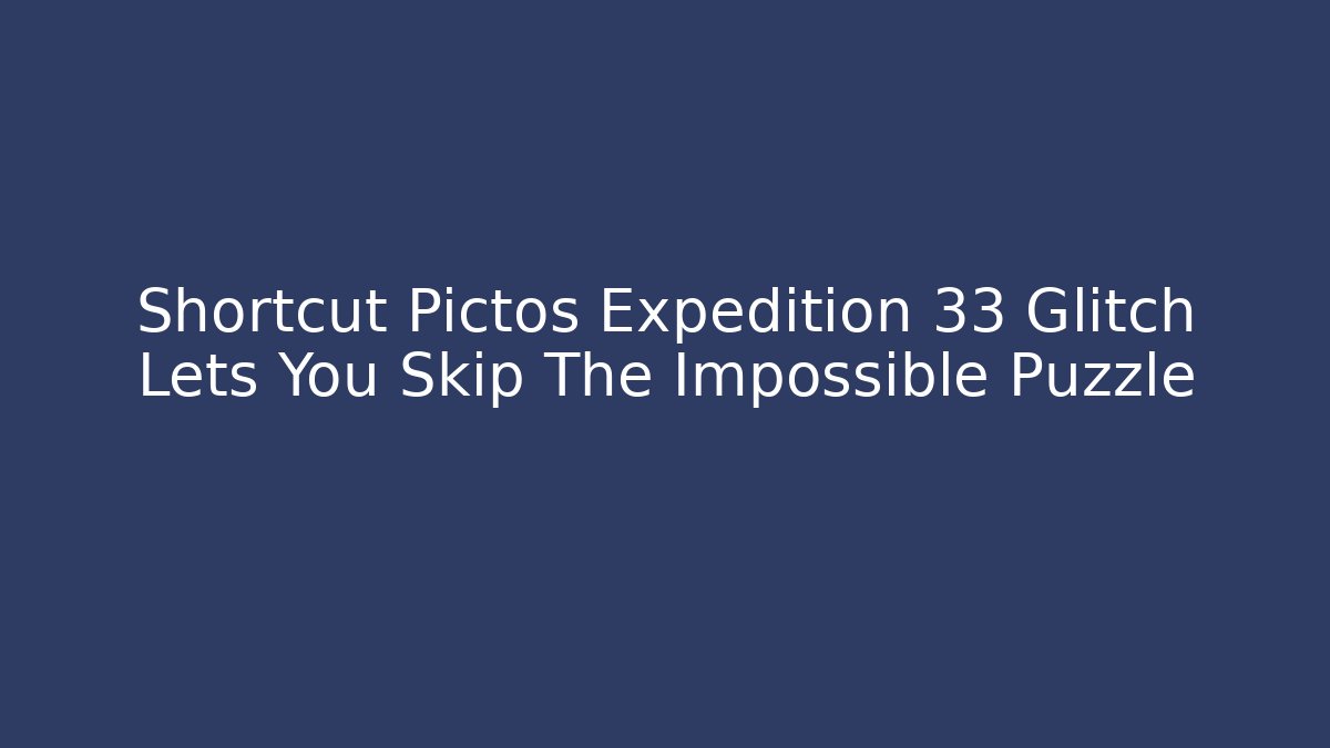 Shortcut Pictos Expedition 33 Glitch Lets You Skip The Impossible Puzzle