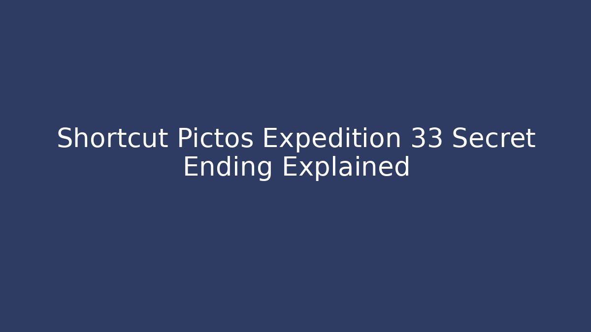 Shortcut Pictos Expedition 33 Secret Ending Explained