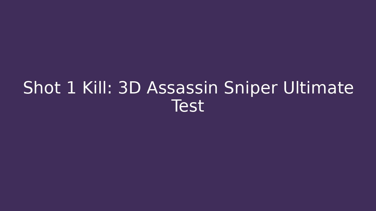 Shot 1 Kill: 3D Assassin Sniper Ultimate Test