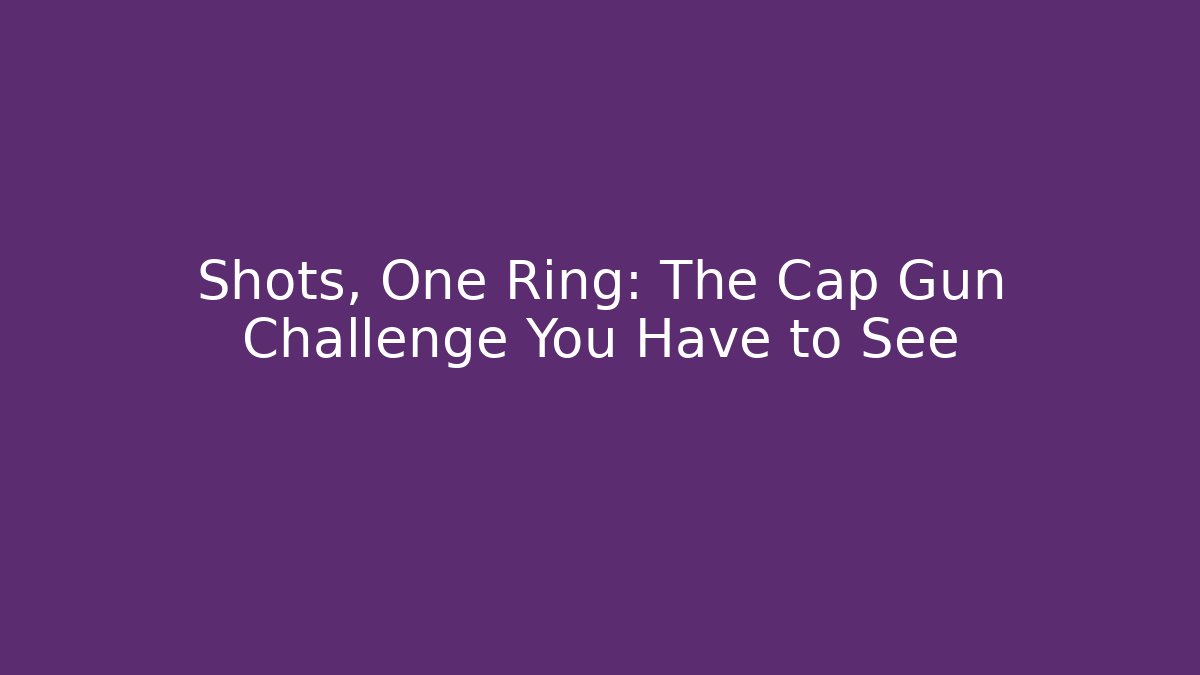 Shots, One Ring: The Cap Gun Challenge You Have to See