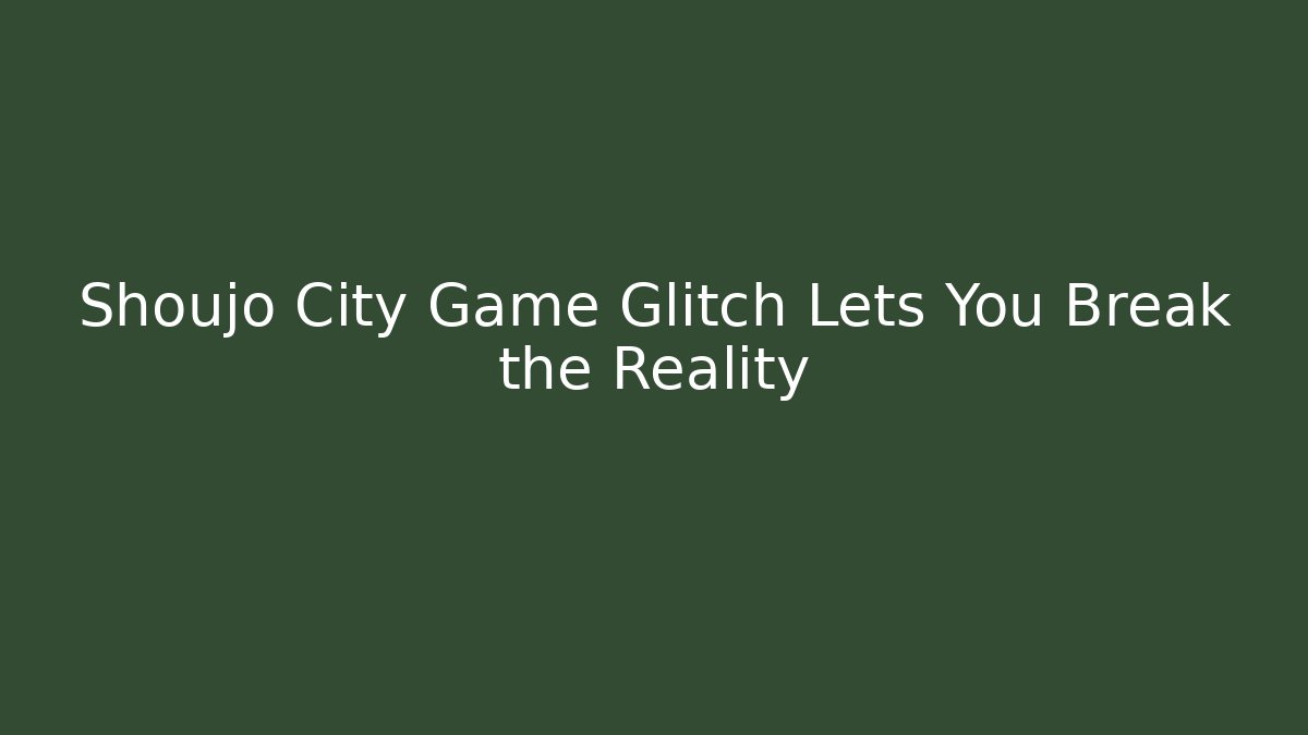 Shoujo City Game Glitch Lets You Break the Reality