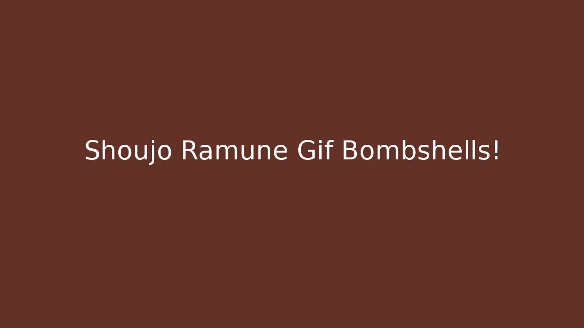 Shoujo Ramune Gif Bombshells!
