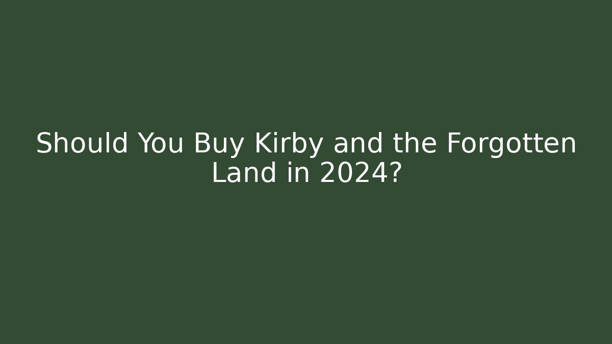 Should You Buy Kirby and the Forgotten Land in 2024?