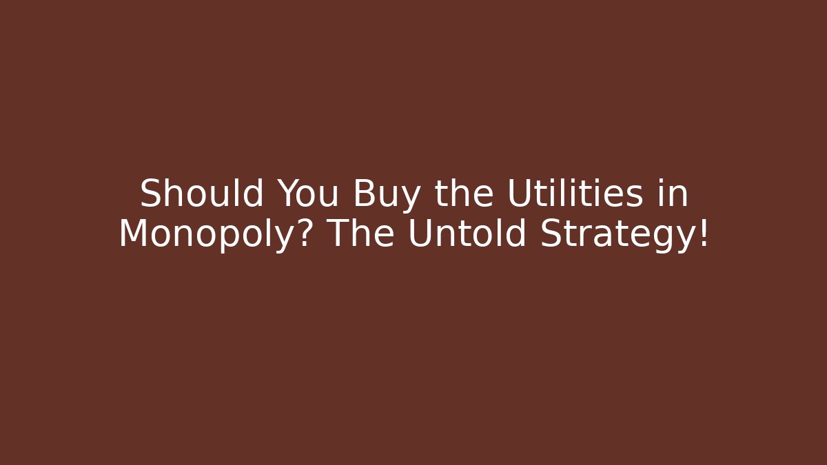 Should You Buy the Utilities in Monopoly? The Untold Strategy!