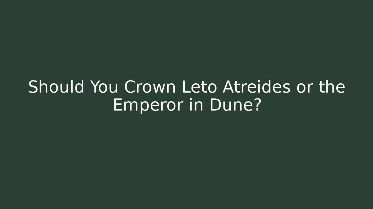 Should You Crown Leto Atreides or the Emperor in Dune? - Critter Realm