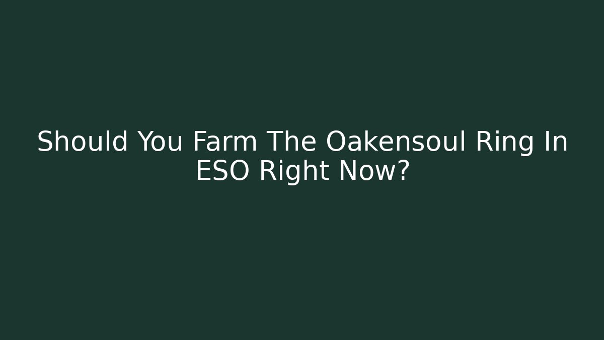 Should You Farm The Oakensoul Ring In ESO Right Now?