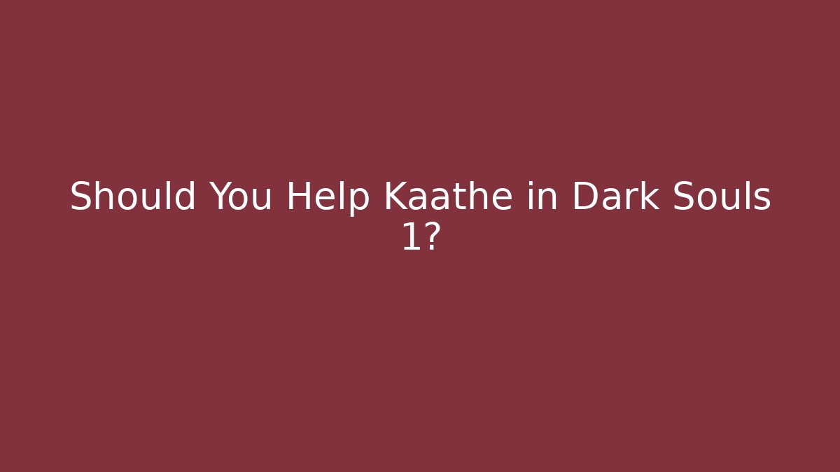 Should You Help Kaathe in Dark Souls 1?