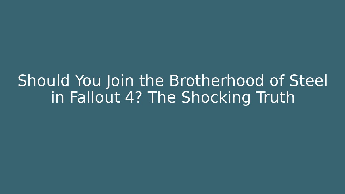 Should You Join the Brotherhood of Steel in Fallout 4? The Shocking Truth