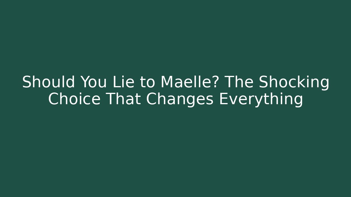 Should You Lie to Maelle? The Shocking Choice That Changes Everything - Critter Realm