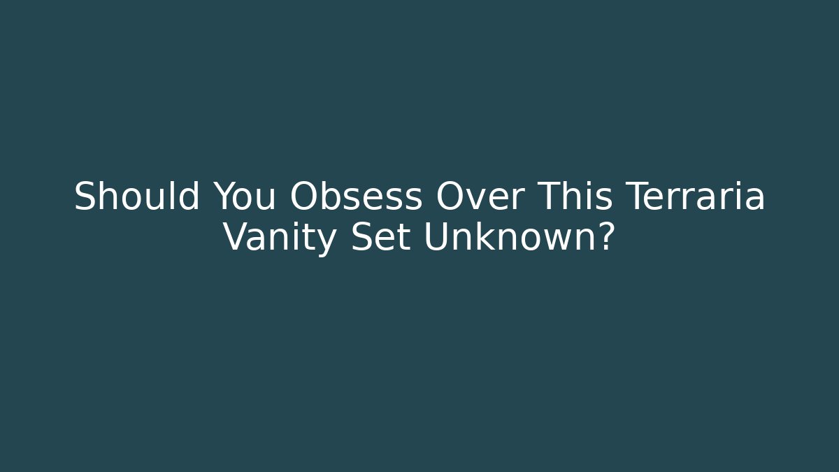 Should You Obsess Over This Terraria Vanity Set Unknown?