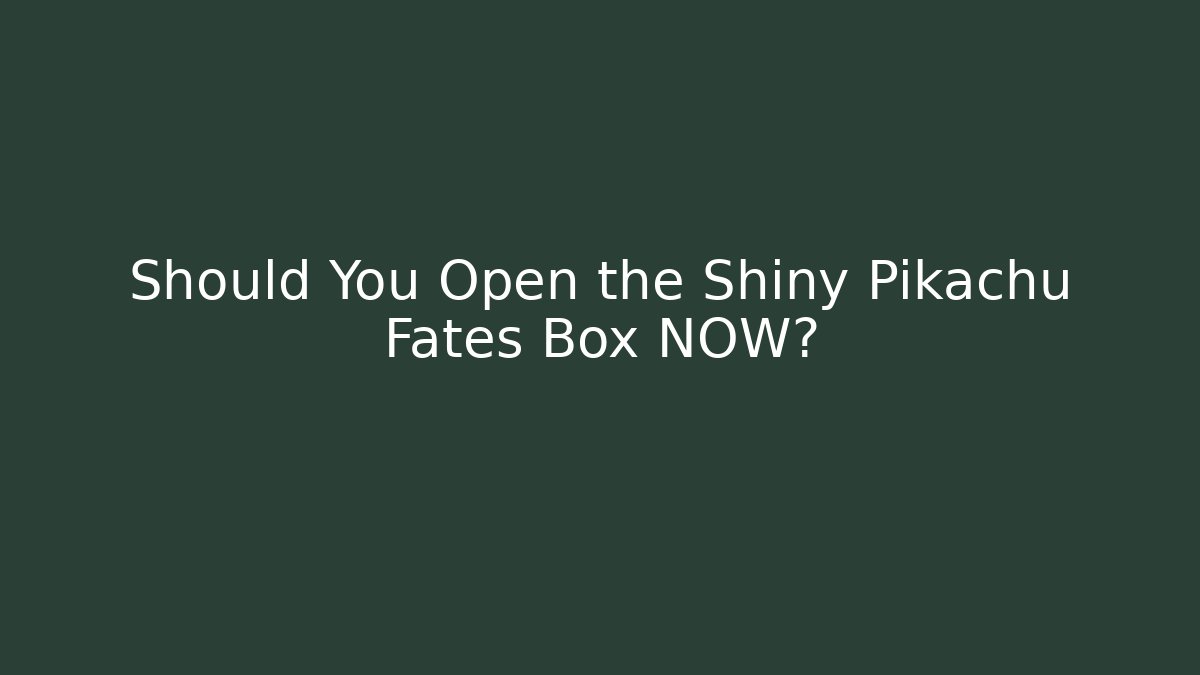 Should You Open the Shiny Pikachu Fates Box NOW?