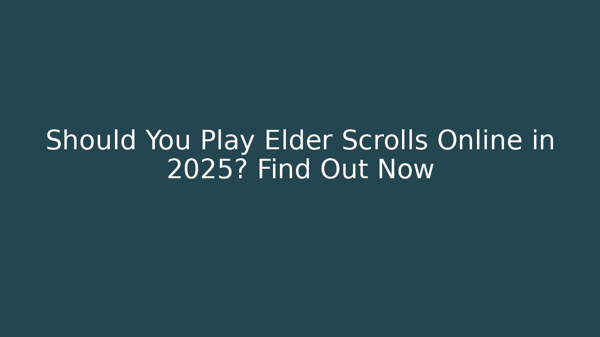 Should You Play Elder Scrolls Online in 2025? Find Out Now