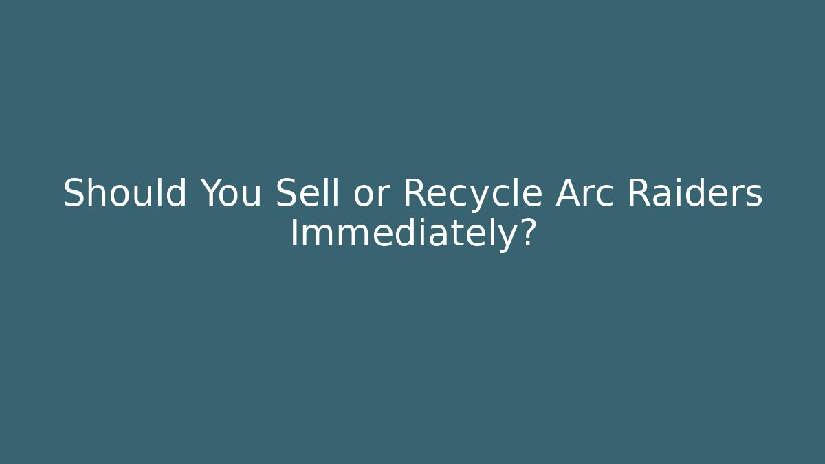 Should You Sell or Recycle Arc Raiders Immediately?