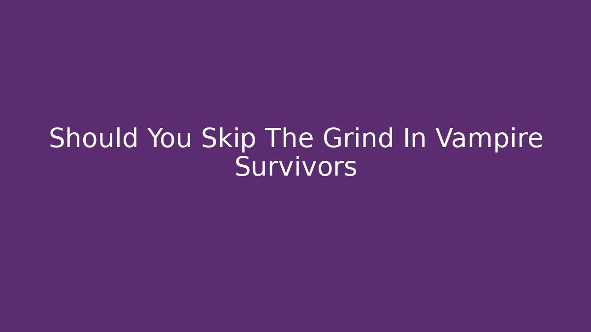 Should You Skip The Grind In Vampire Survivors