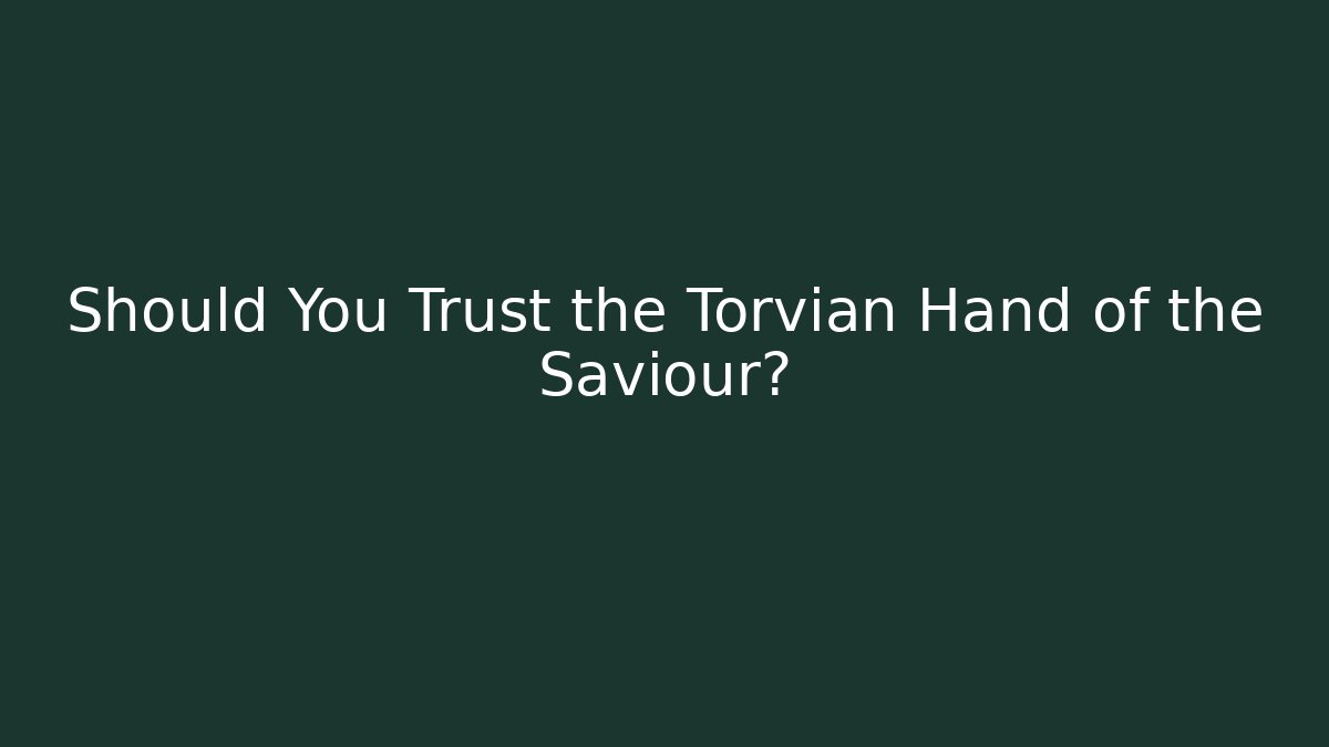 Should You Trust the Torvian Hand of the Saviour?