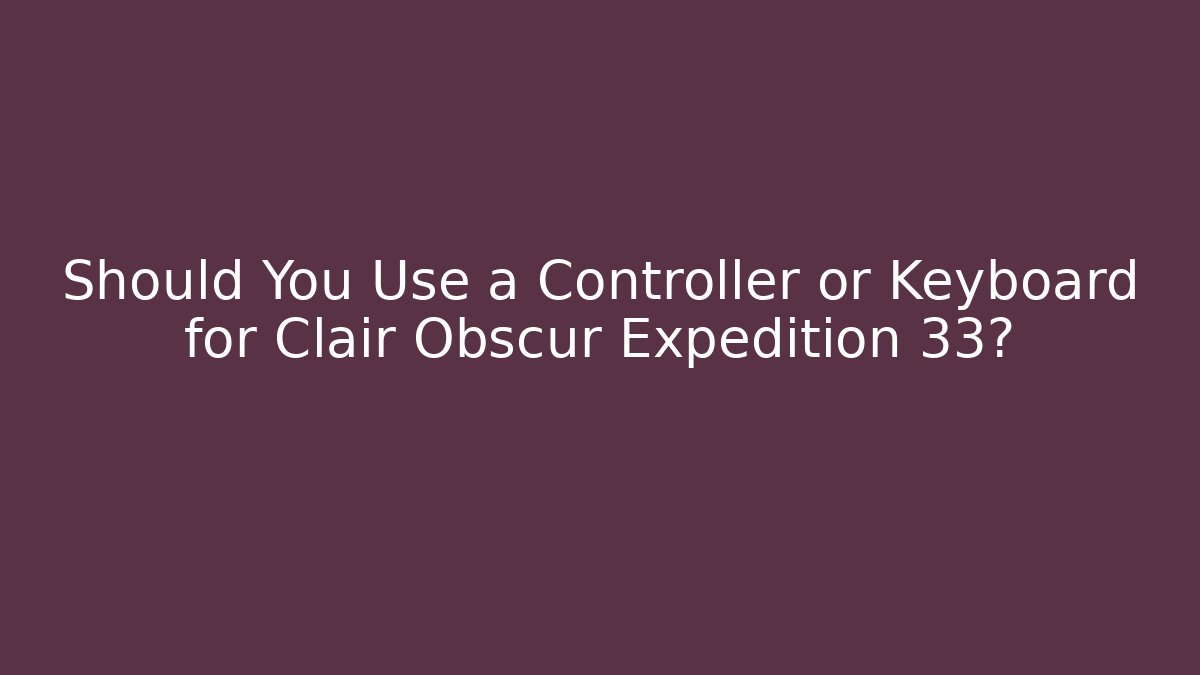 Should You Use a Controller or Keyboard for Clair Obscur Expedition 33? - Critter Realm
