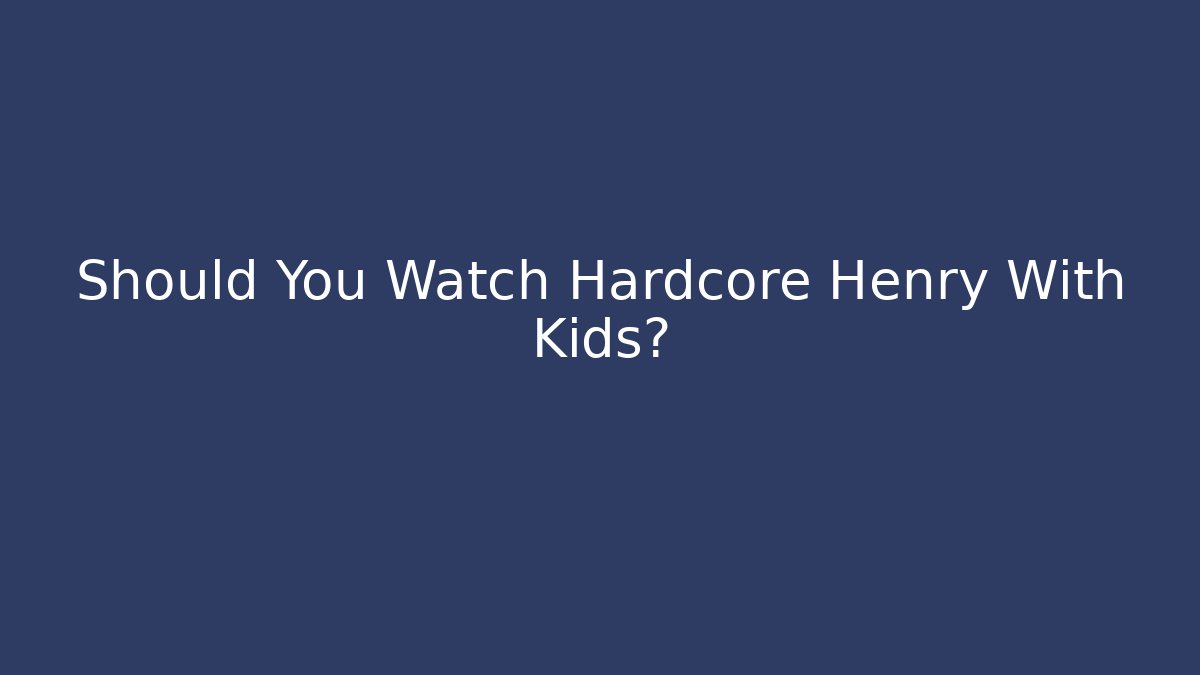 Should You Watch Hardcore Henry With Kids?