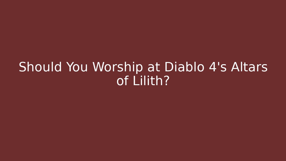 Should You Worship at Diablo 4's Altars of Lilith?