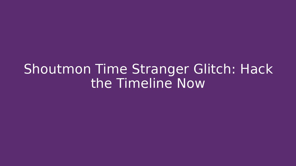 Shoutmon Time Stranger Glitch: Hack the Timeline Now