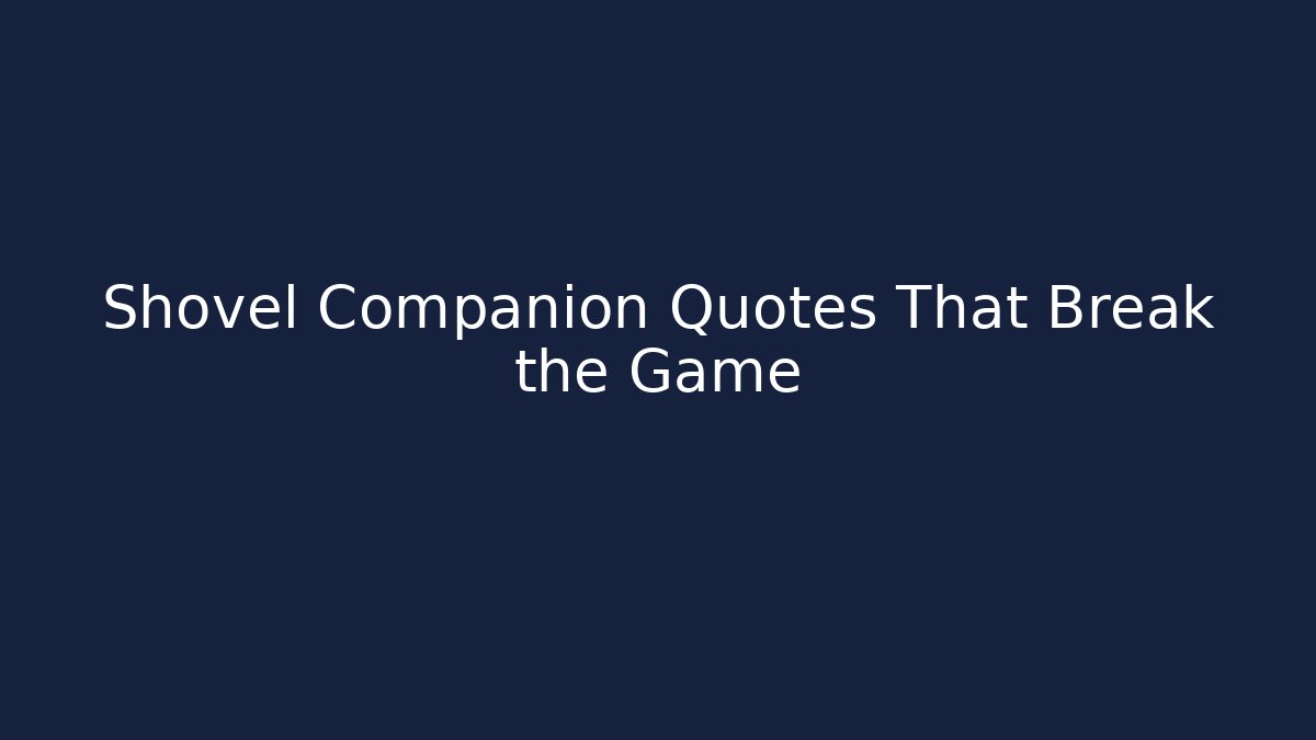 Shovel Companion Quotes That Break the Game - Critter Realm