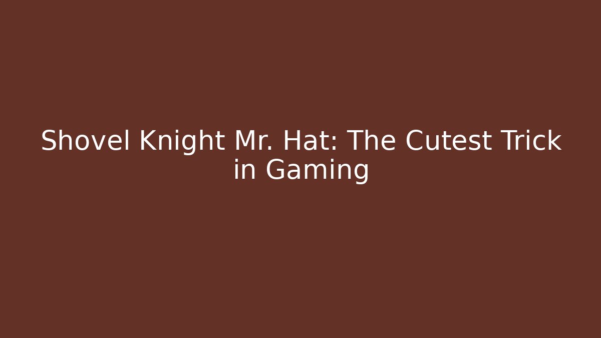 Shovel Knight Mr. Hat: The Cutest Trick in Gaming