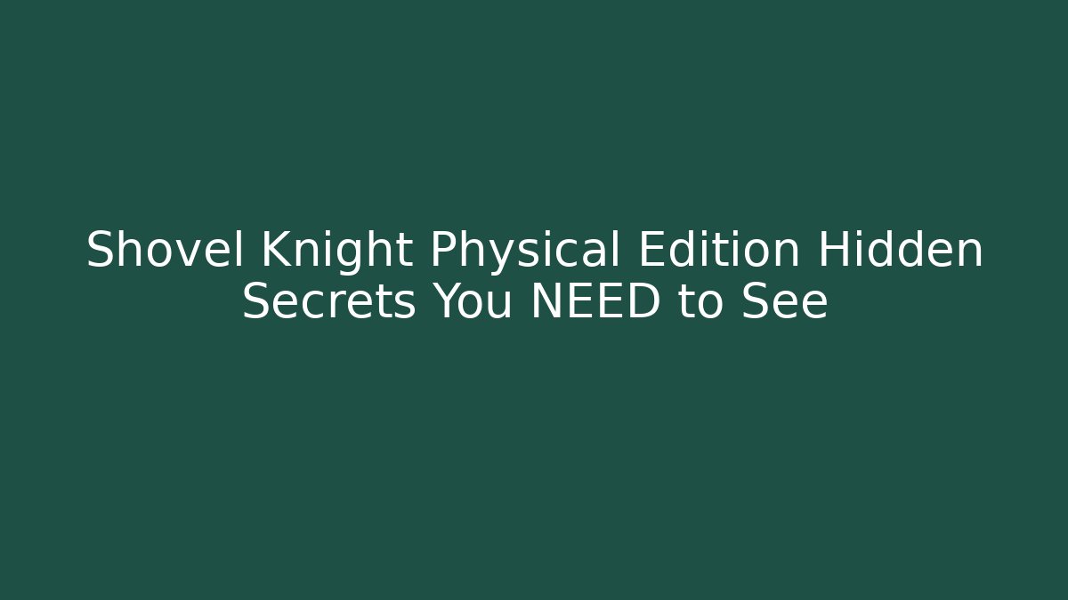 Shovel Knight Physical Edition Hidden Secrets You NEED to See
