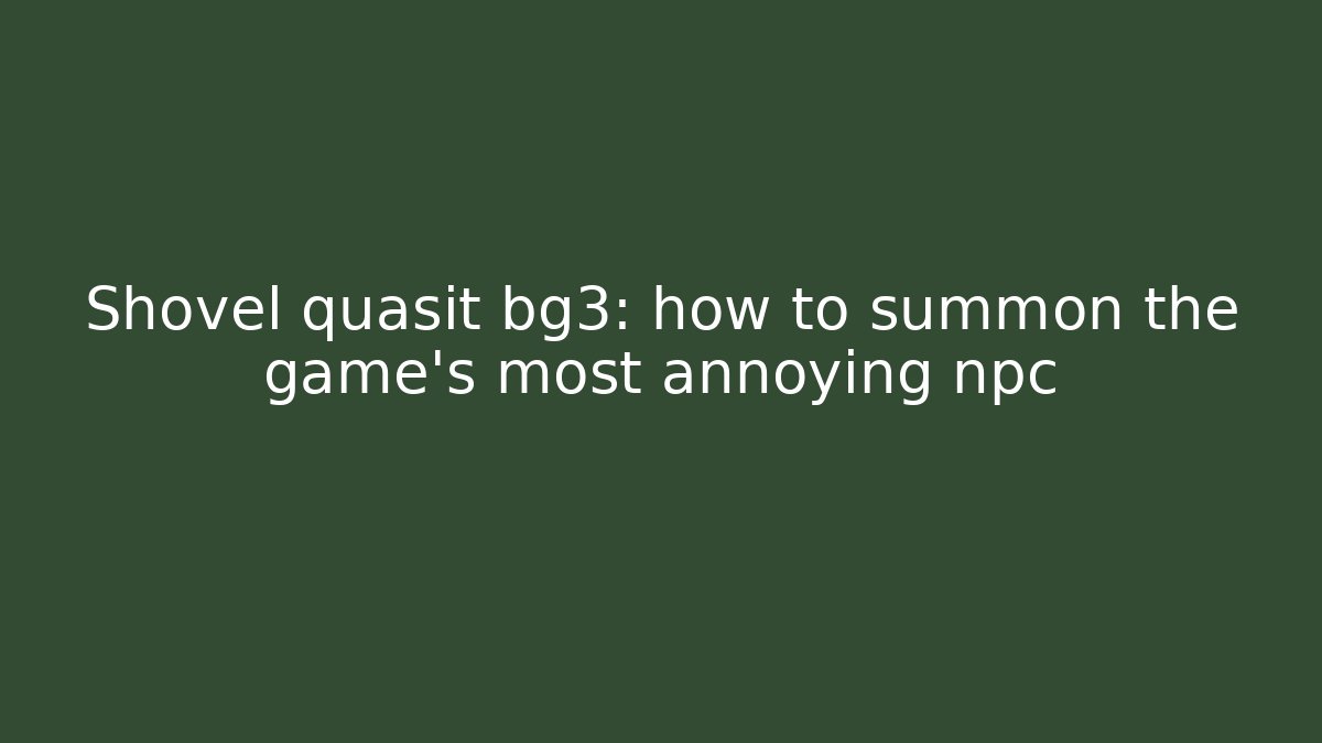 Shovel quasit bg3: how to summon the game's most annoying npc