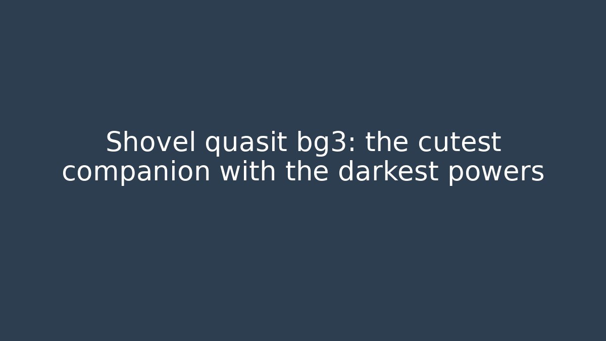 Shovel quasit bg3: the cutest companion with the darkest powers