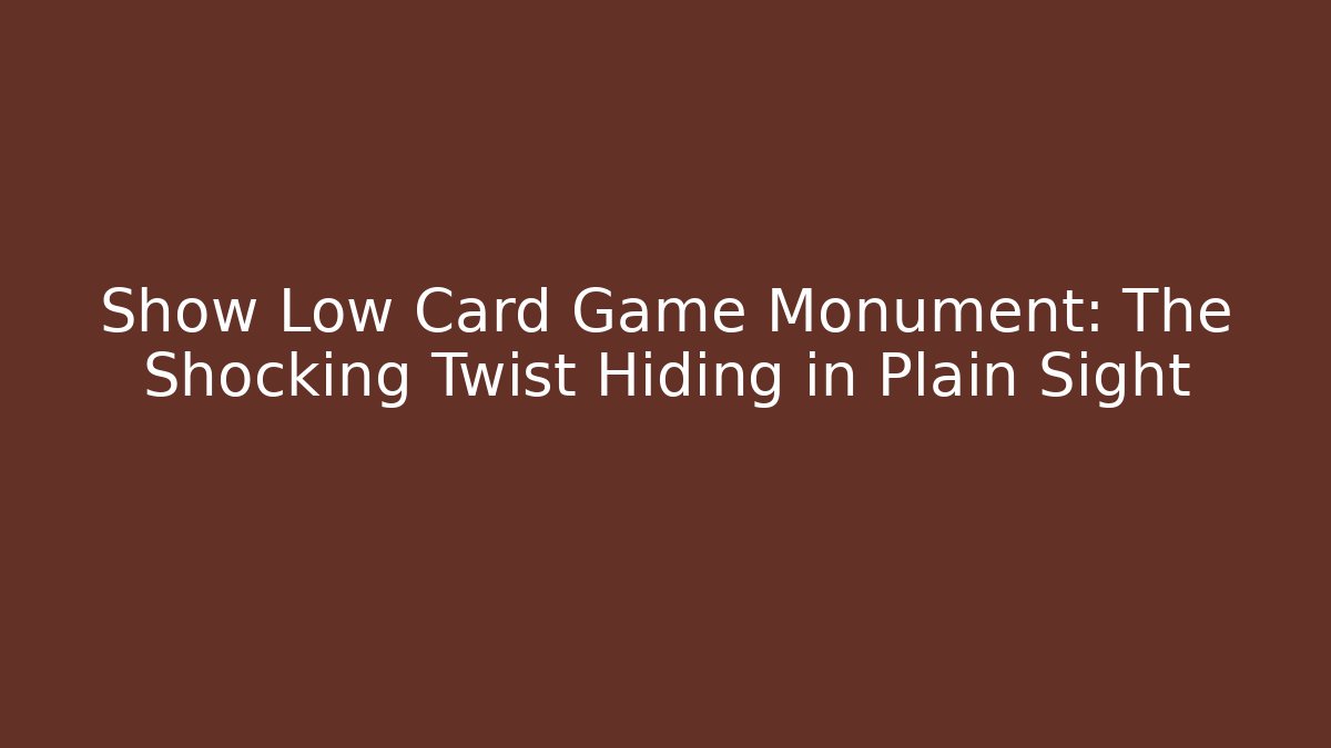 Show Low Card Game Monument: The Shocking Twist Hiding in Plain Sight