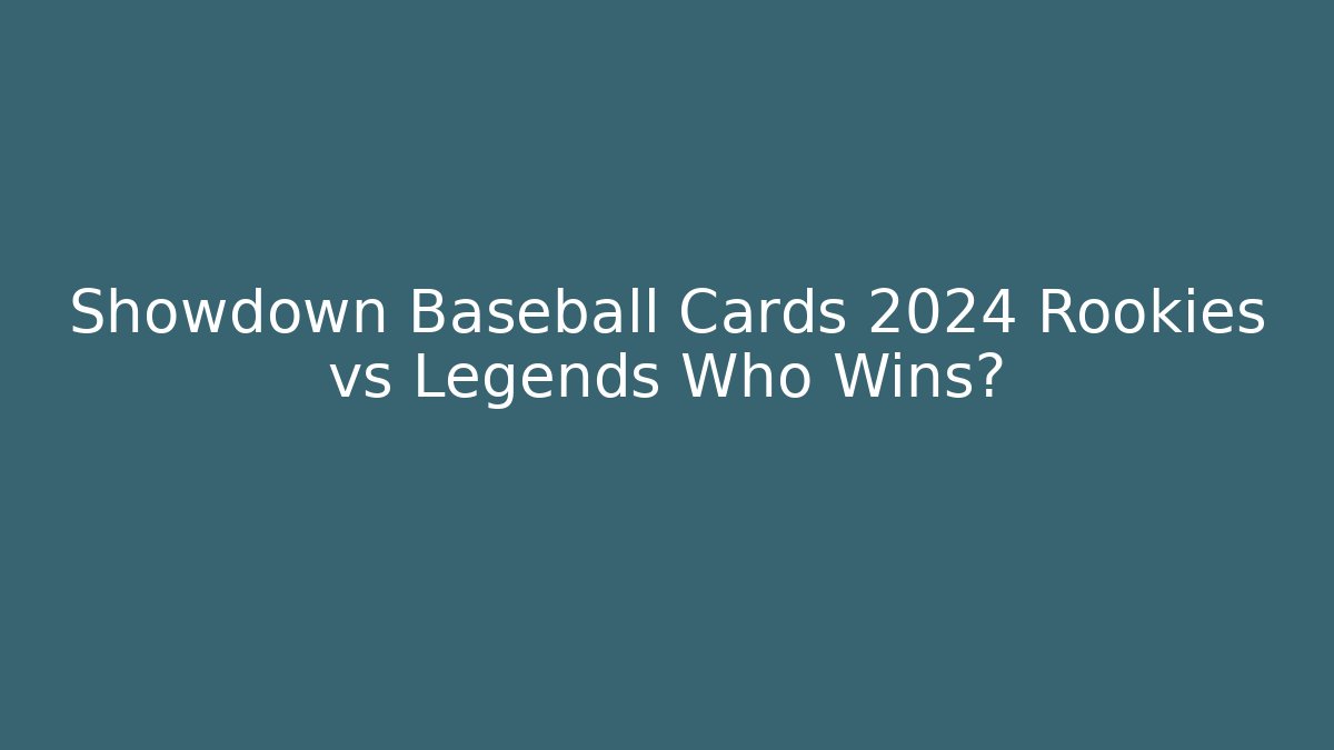 Showdown Baseball Cards 2024 Rookies vs Legends Who Wins?