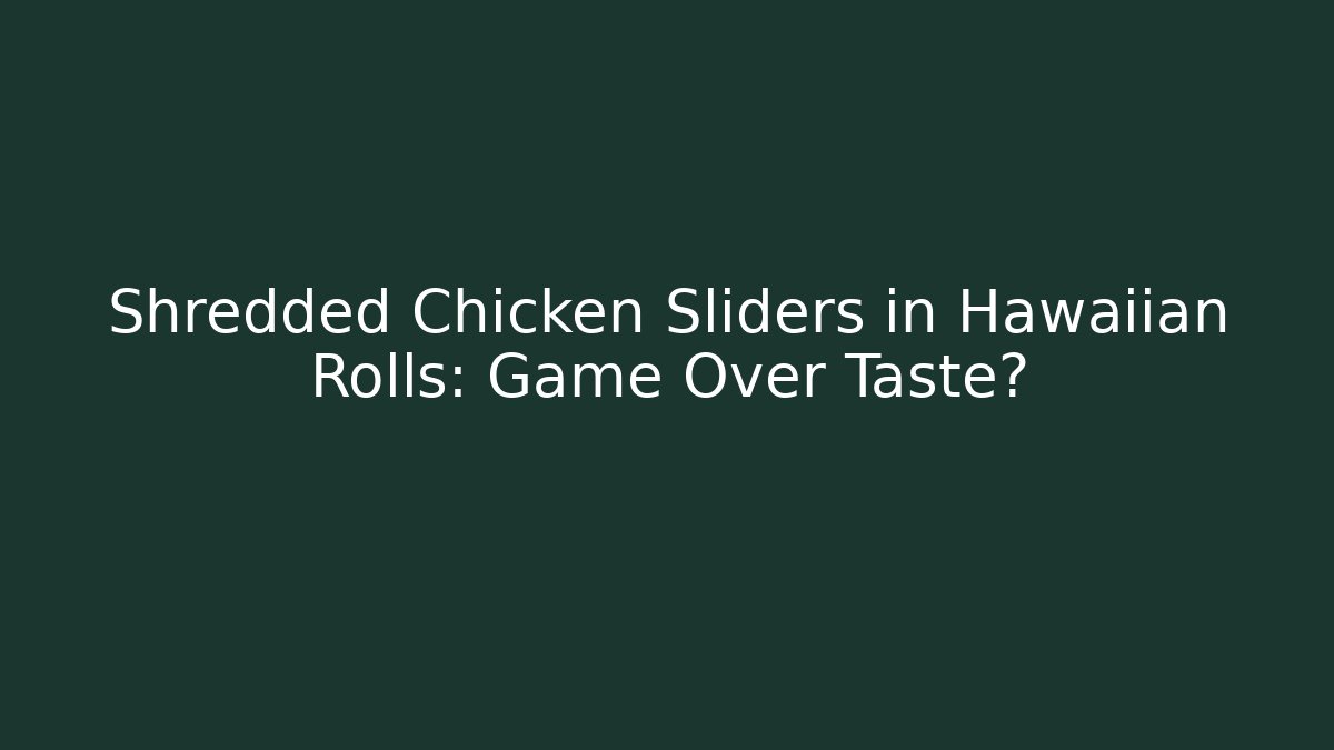 Shredded Chicken Sliders in Hawaiian Rolls: Game Over Taste?