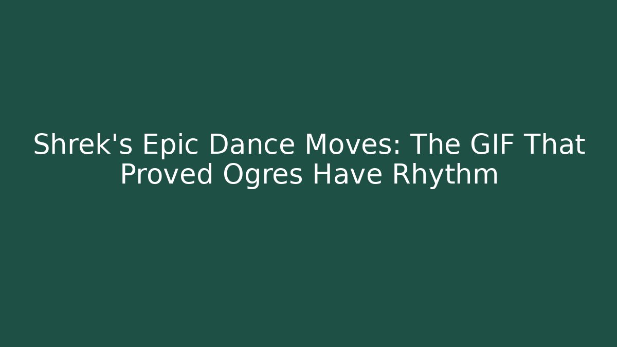 Shrek's Epic Dance Moves: The GIF That Proved Ogres Have Rhythm
