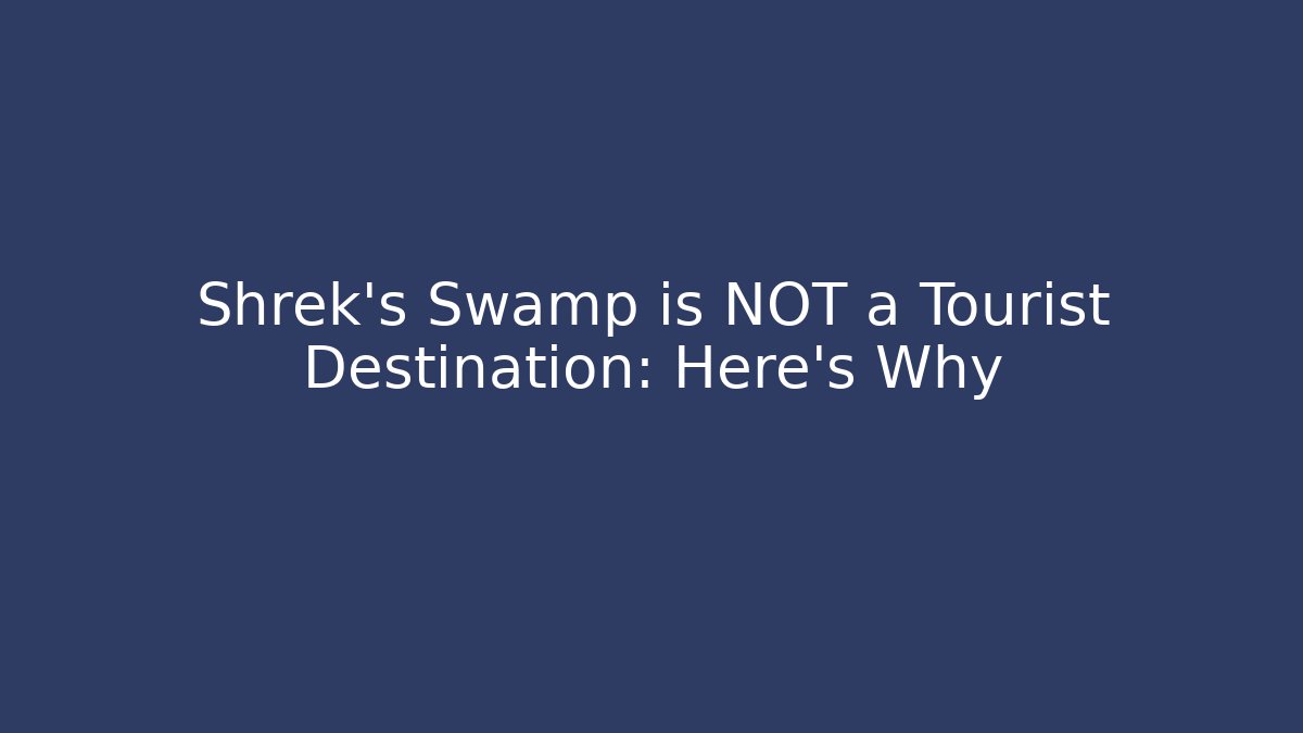 Shrek's Swamp is NOT a Tourist Destination: Here's Why