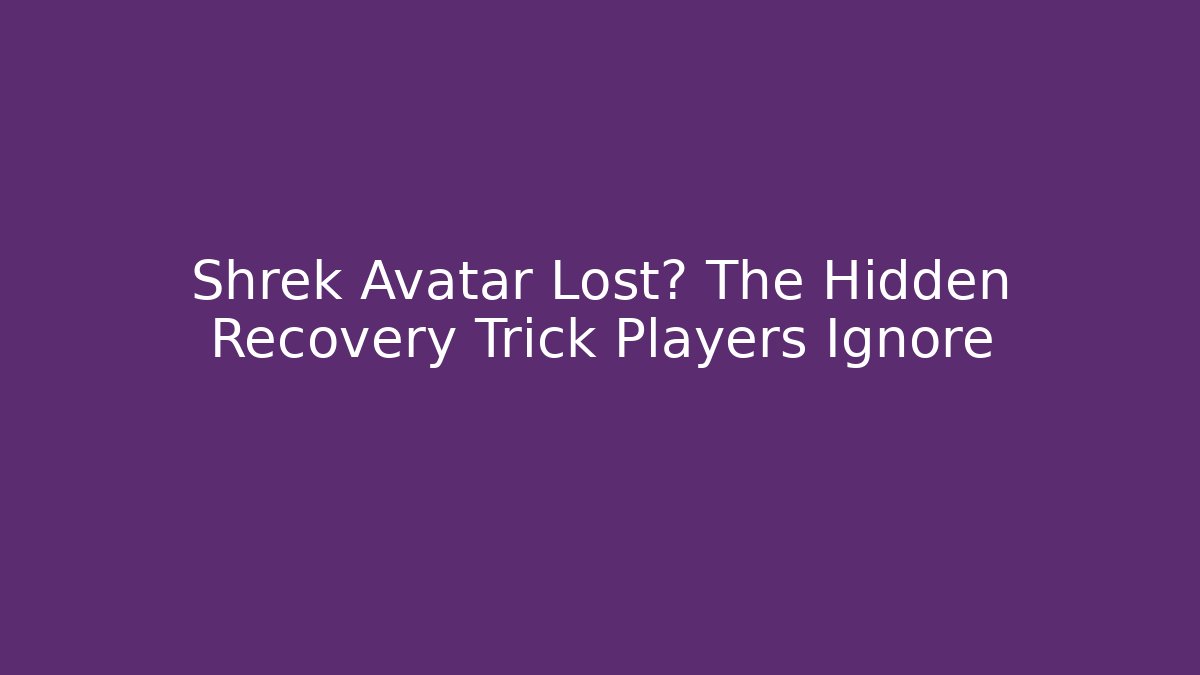 Shrek Avatar Lost? The Hidden Recovery Trick Players Ignore