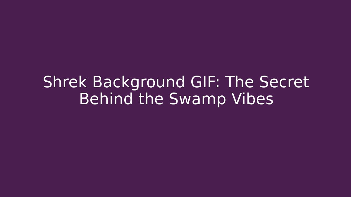Shrek Background GIF: The Secret Behind the Swamp Vibes