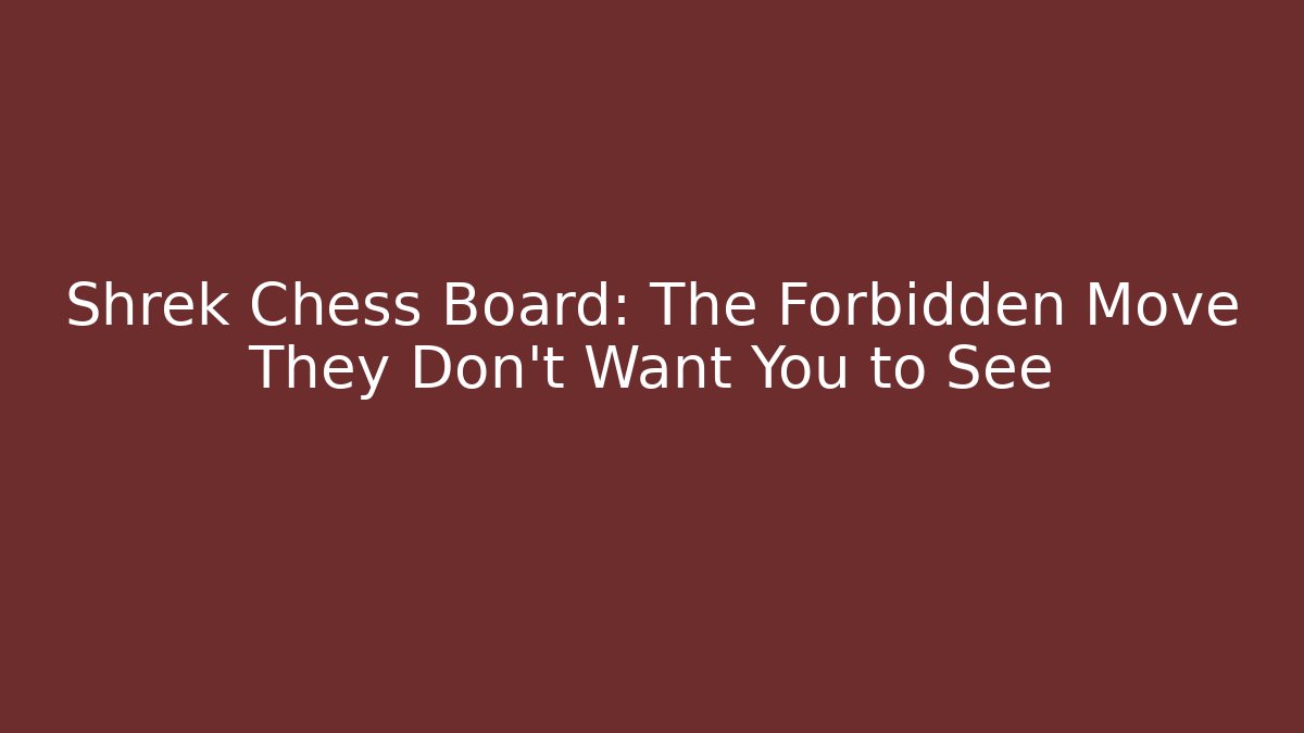 Shrek Chess Board: The Forbidden Move They Don't Want You to See
