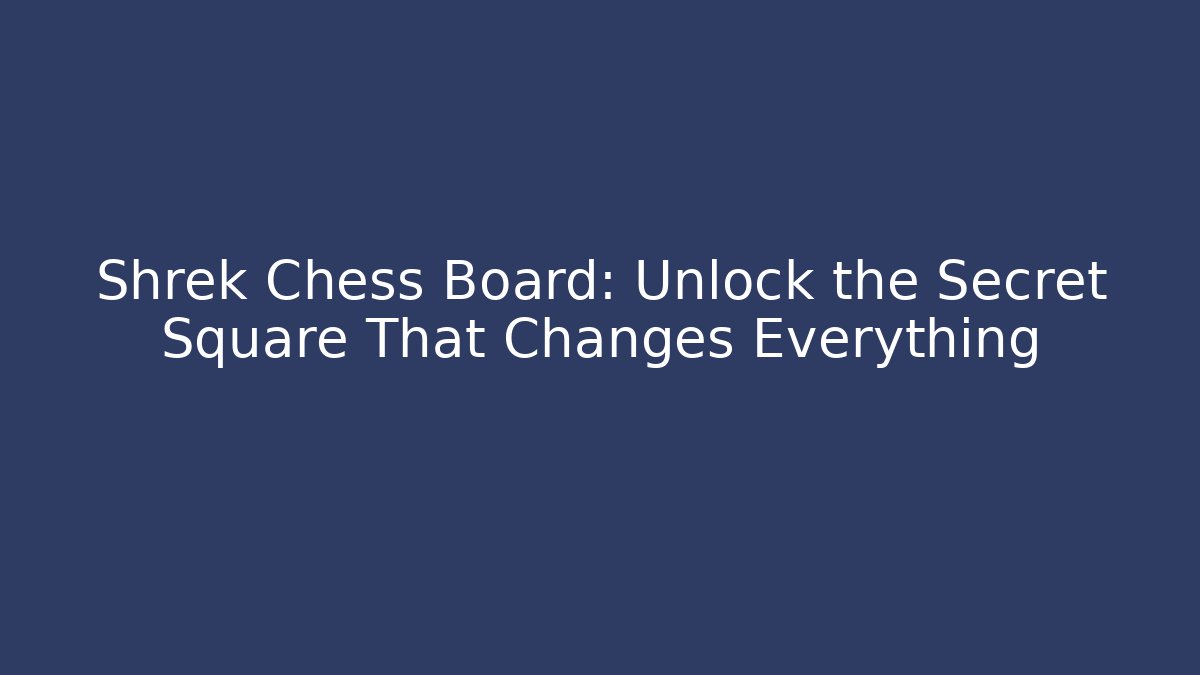 Shrek Chess Board: Unlock the Secret Square That Changes Everything