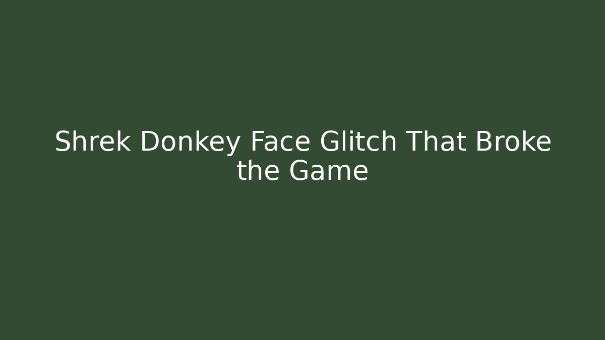 Shrek Donkey Face Glitch That Broke the Game