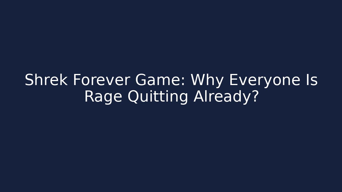 Shrek Forever Game: Why Everyone Is Rage Quitting Already?