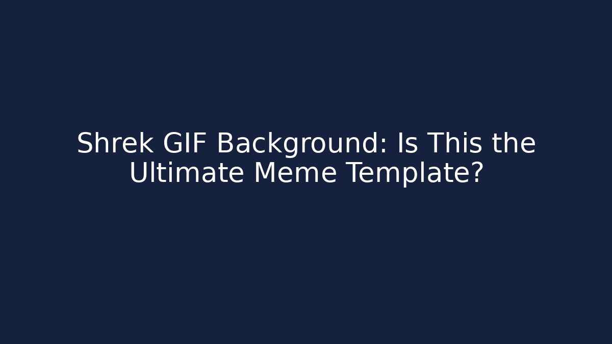 Shrek GIF Background: Is This the Ultimate Meme Template?