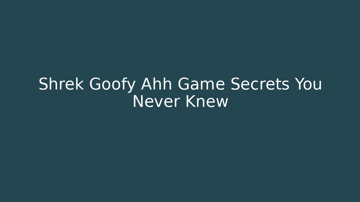 Shrek Goofy Ahh Game Secrets You Never Knew