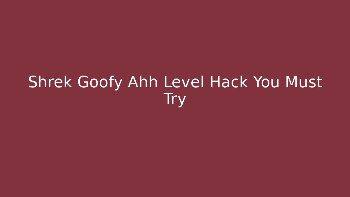 Shrek Goofy Ahh Level Hack You Must Try
