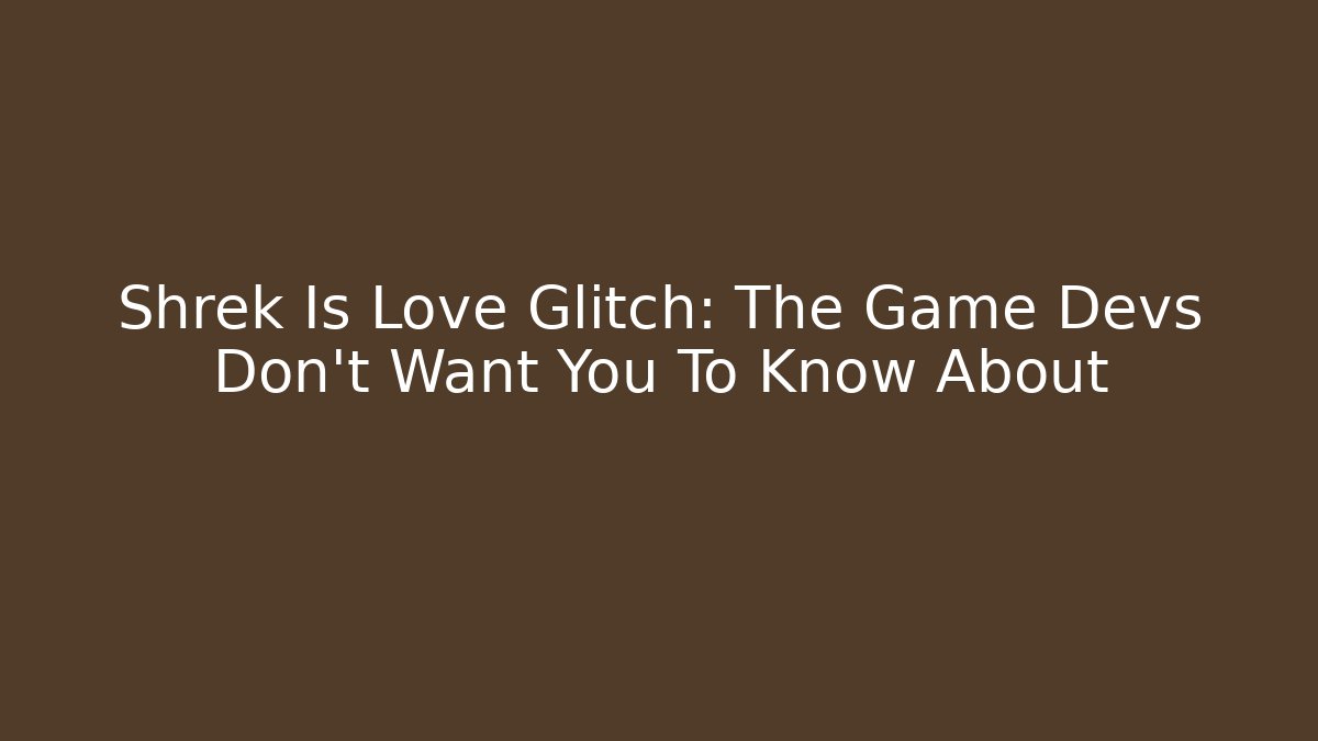 Shrek Is Love Glitch: The Game Devs Don't Want You To Know About