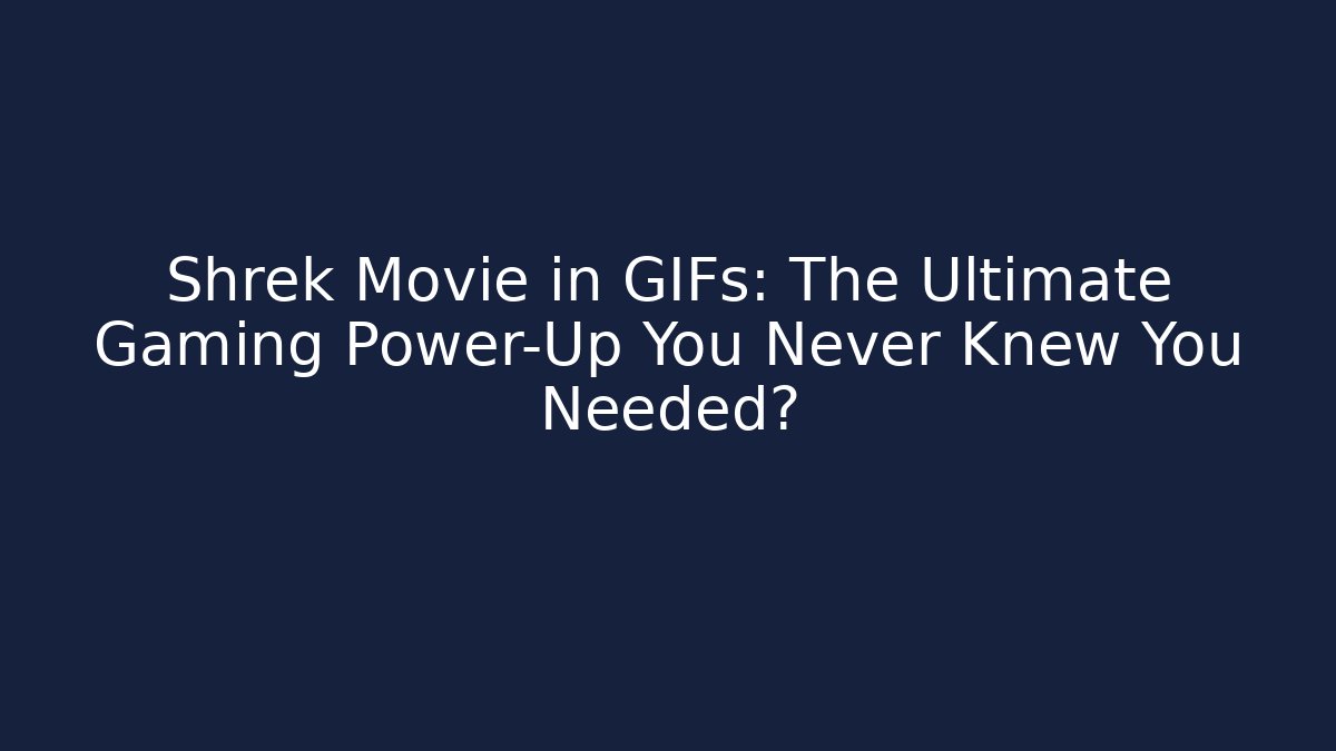 Shrek Movie in GIFs: The Ultimate Gaming Power-Up You Never Knew You Needed?