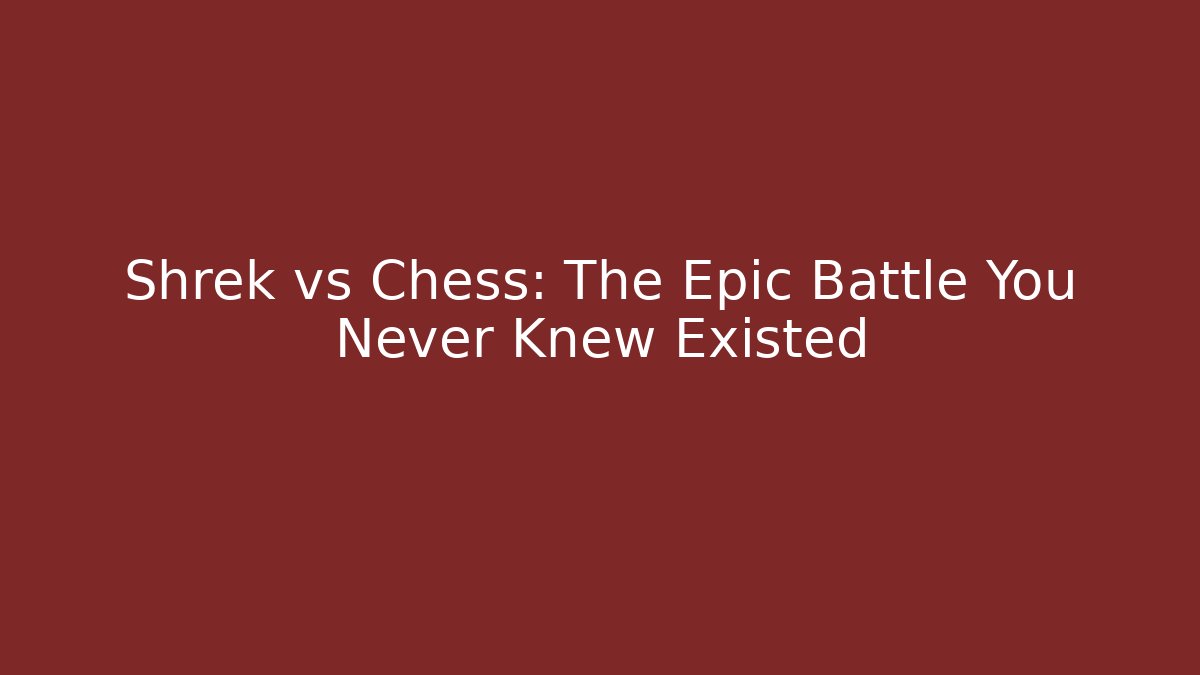 Shrek vs Chess: The Epic Battle You Never Knew Existed
