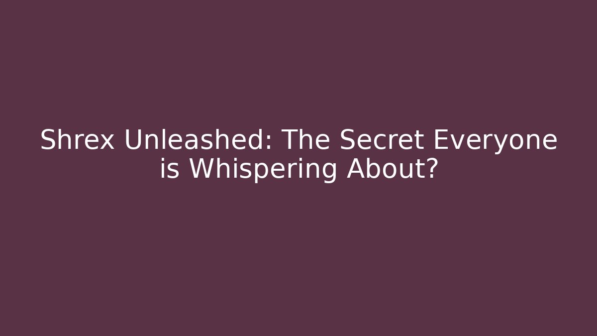 Shrex Unleashed: The Secret Everyone is Whispering About?