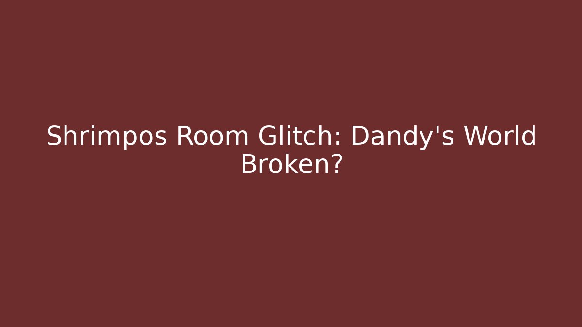 Shrimpos Room Glitch: Dandy's World Broken?